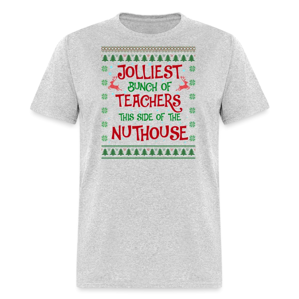 “Jolliest Bunch of Teachers This Side of the Nuthouse”-Unisex Classic T-Shirt