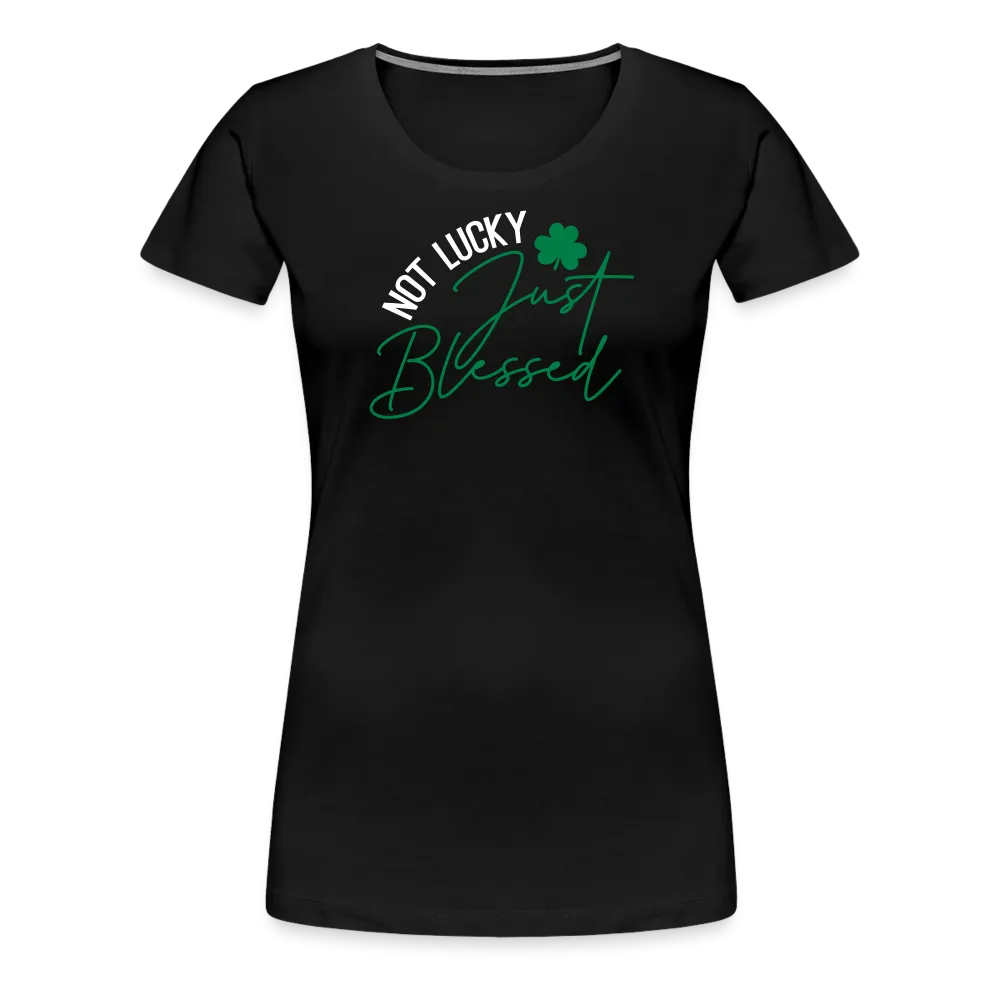 “Not Lucky Just Blessed”-Women’s Premium T-Shirt