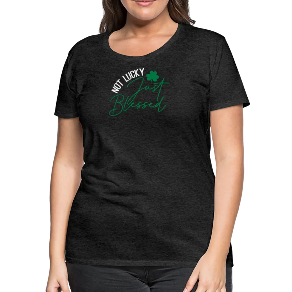 “Not Lucky Just Blessed”-Women’s Premium T-Shirt